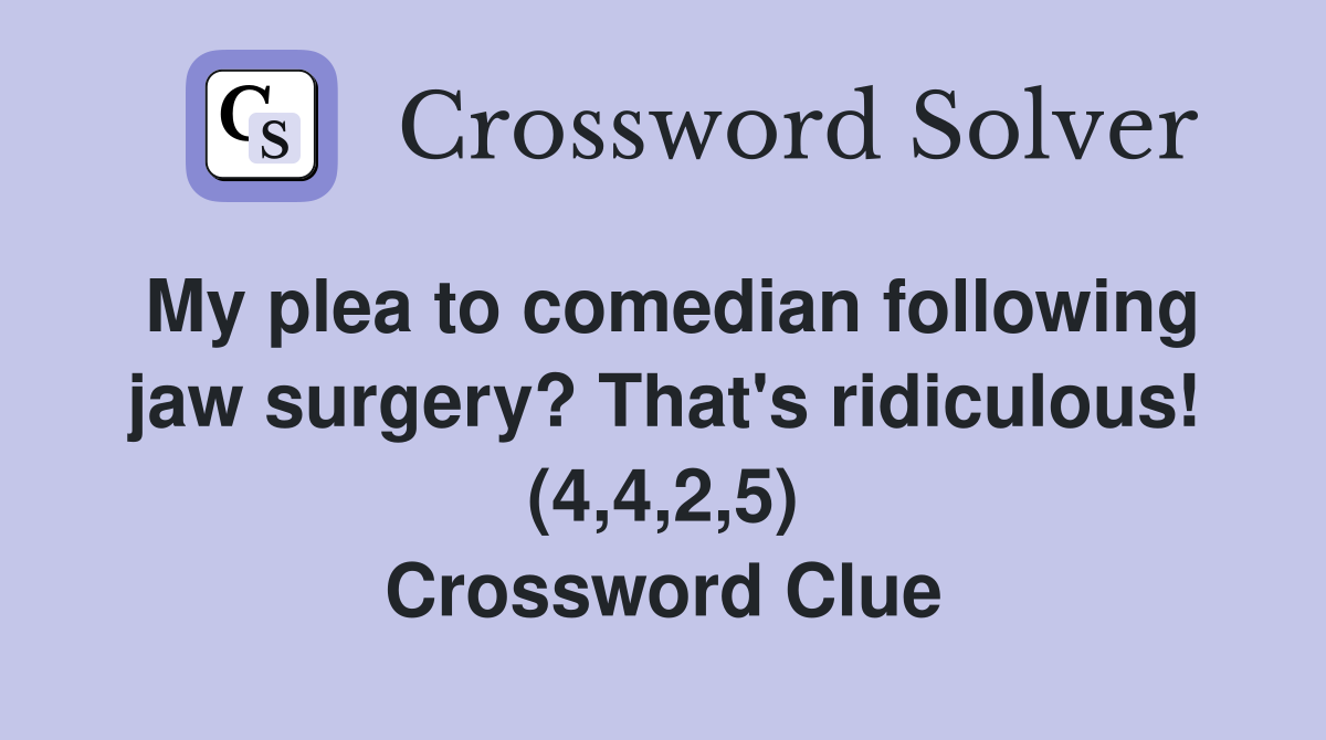 My plea to comedian following jaw surgery? That's ridiculous! (4,4,2,5